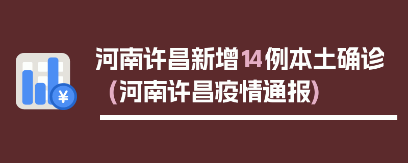 河南许昌新增14例本土确诊(河南许昌疫情通报)