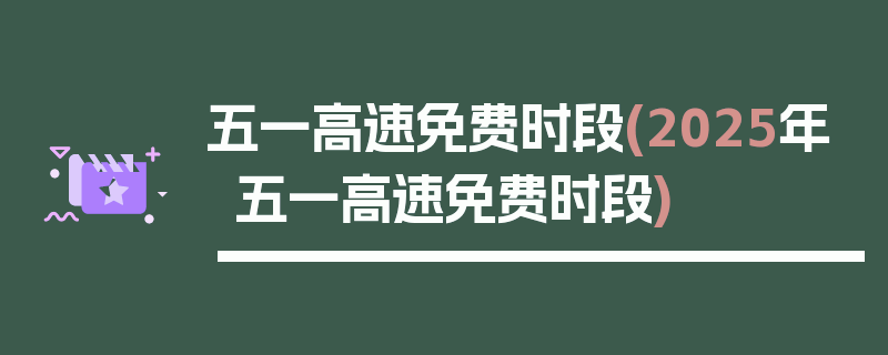 五一高速免费时段(2025年五一高速免费时段)