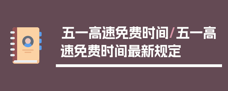 五一高速免费时间/五一高速免费时间最新规定
