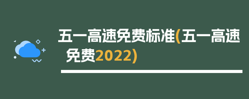 五一高速免费标准(五一高速免费2022)
