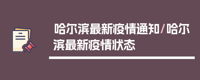 哈尔滨最新疫情通知/哈尔滨最新疫情状态