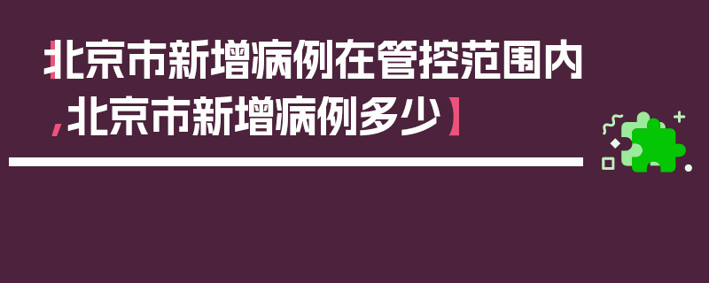 【北京市新增病例在管控范围内,北京市新增病例多少】