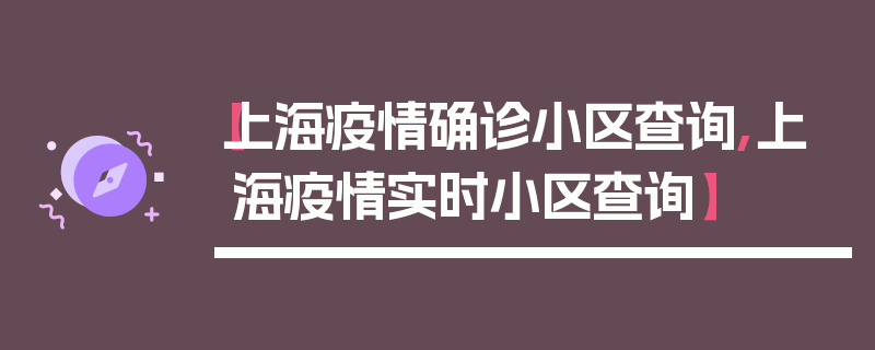 【上海疫情确诊小区查询,上海疫情实时小区查询】