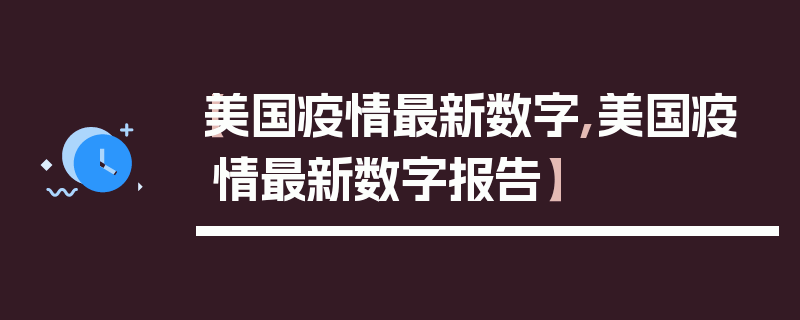 【美国疫情最新数字,美国疫情最新数字报告】