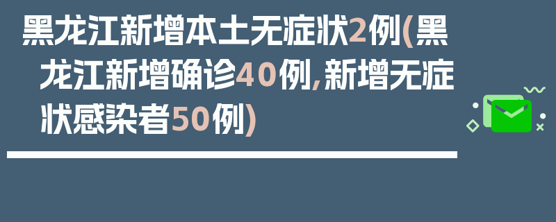 黑龙江新增本土无症状2例(黑龙江新增确诊40例,新增无症状感染者50例)