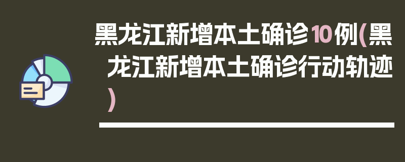 黑龙江新增本土确诊10例(黑龙江新增本土确诊行动轨迹)