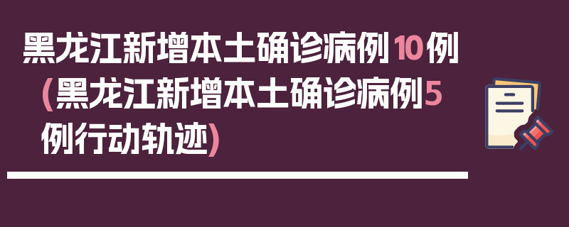 黑龙江新增本土确诊病例10例(黑龙江新增本土确诊病例5例行动轨迹)