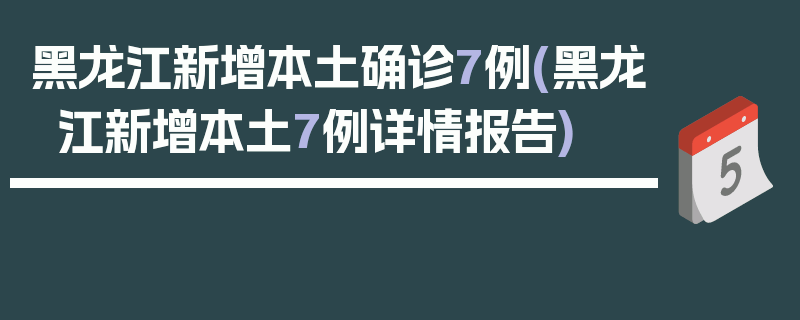 黑龙江新增本土确诊7例(黑龙江新增本土7例详情报告)