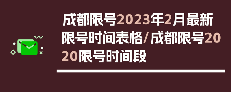 成都限号2023年2月最新限号时间表格/成都限号2020限号时间段