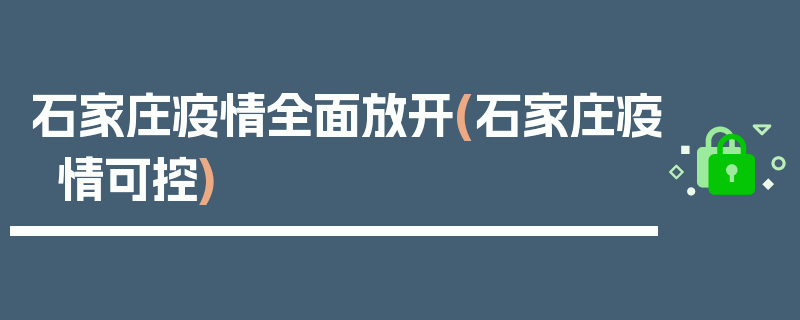 石家庄疫情全面放开(石家庄疫情可控)