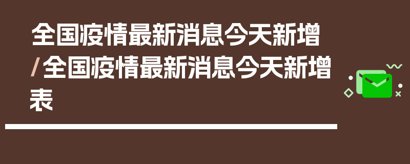 全国疫情最新消息今天新增/全国疫情最新消息今天新增表