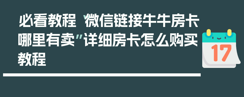 必看教程“微信链接牛牛房卡哪里有卖”详细房卡怎么购买教程