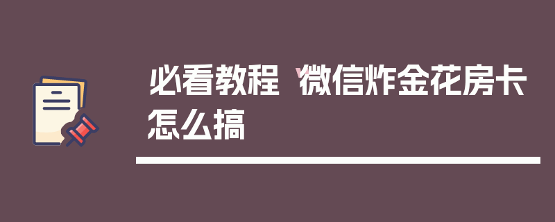 必看教程“微信炸金花房卡怎么搞