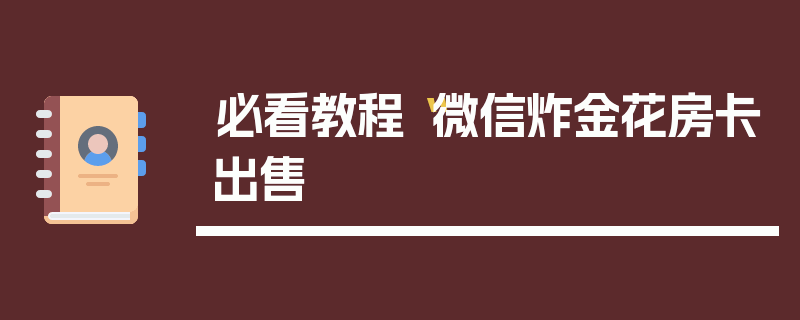必看教程“微信炸金花房卡出售