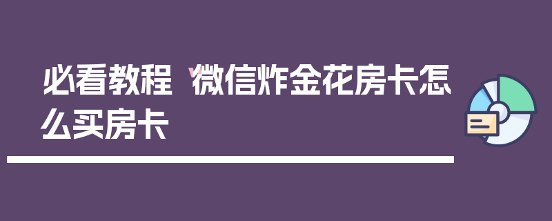 必看教程“微信炸金花房卡怎么买房卡