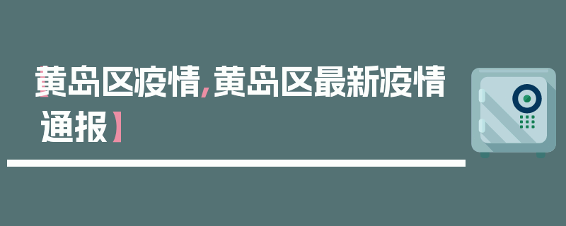 【黄岛区疫情,黄岛区最新疫情通报】
