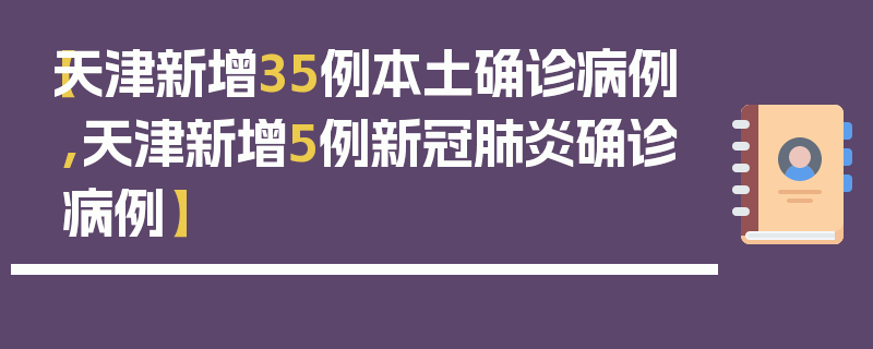 【天津新增35例本土确诊病例,天津新增5例新冠肺炎确诊病例】