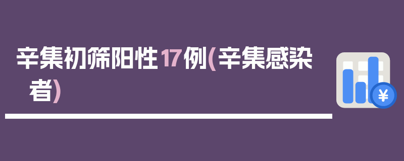 辛集初筛阳性17例(辛集感染者)