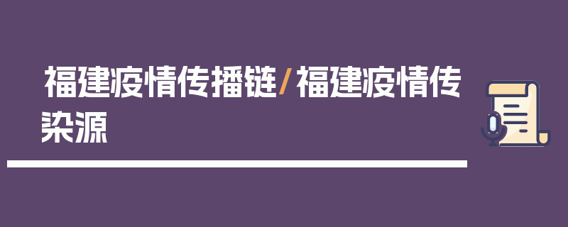 福建疫情传播链/福建疫情传染源