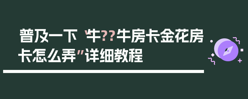 普及一下“牛??牛房卡金花房卡怎么弄”详细教程