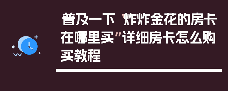 普及一下“炸炸金花的房卡在哪里买”详细房卡怎么购买教程