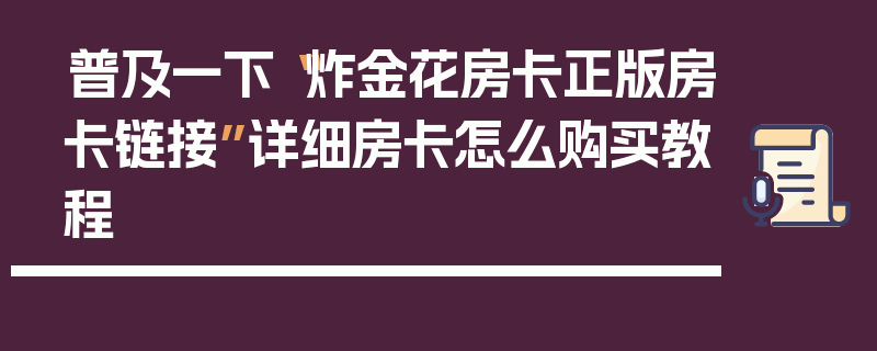 普及一下“炸金花房卡正版房卡链接”详细房卡怎么购买教程