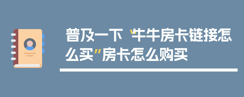 普及一下“牛牛房卡链接怎么买”房卡怎么购买