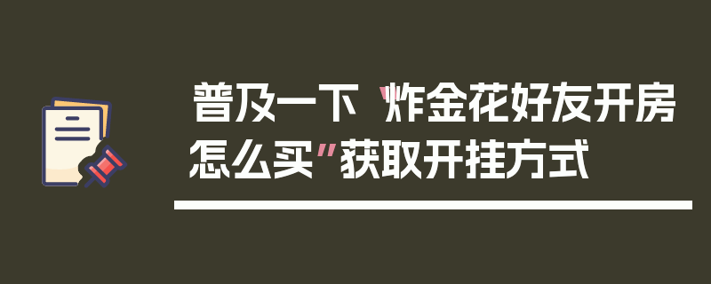 普及一下“炸金花好友开房怎么买”获取开挂方式