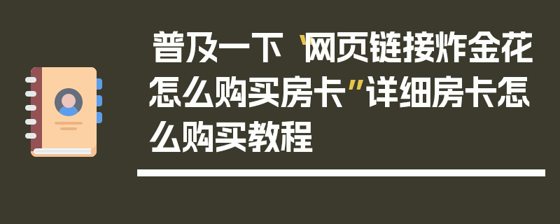 普及一下“网页链接炸金花怎么购买房卡”详细房卡怎么购买教程