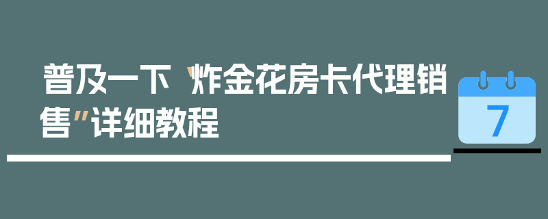 普及一下“炸金花房卡代理销售”详细教程