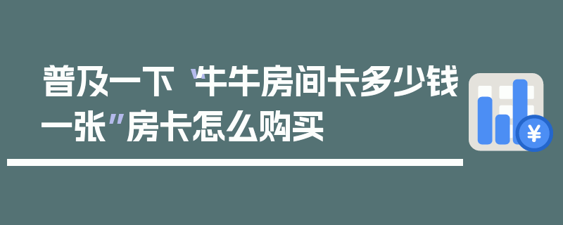 普及一下“牛牛房间卡多少钱一张”房卡怎么购买