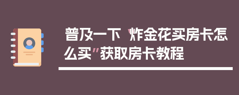 普及一下“炸金花买房卡怎么买”获取房卡教程