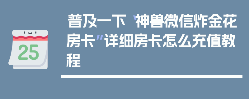 普及一下“神兽微信炸金花房卡”详细房卡怎么充值教程