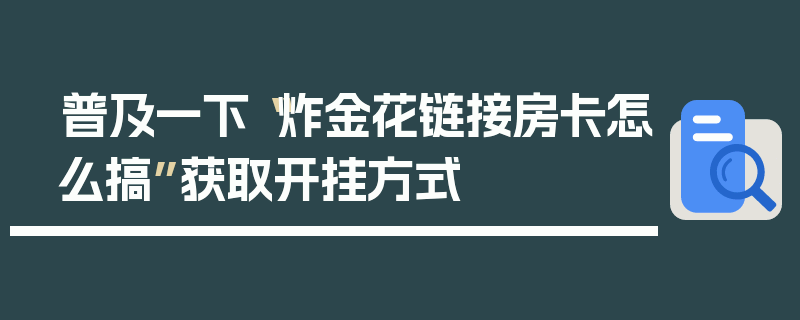 普及一下“炸金花链接房卡怎么搞”获取开挂方式