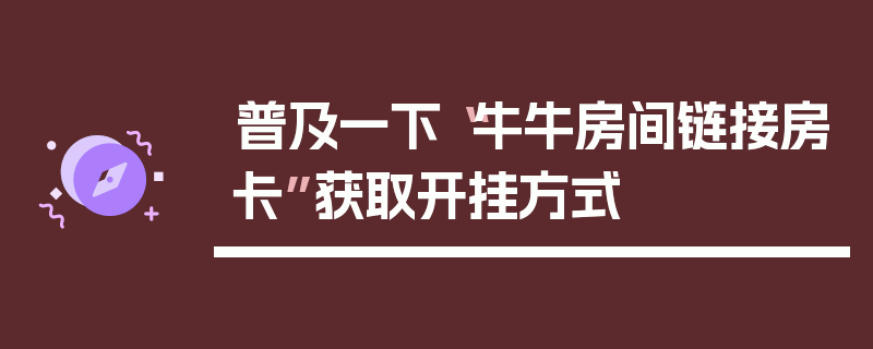 普及一下“牛牛房间链接房卡”获取开挂方式
