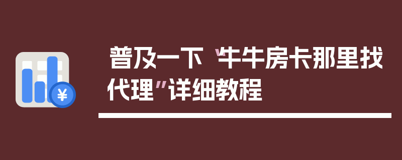 普及一下“牛牛房卡那里找代理”详细教程