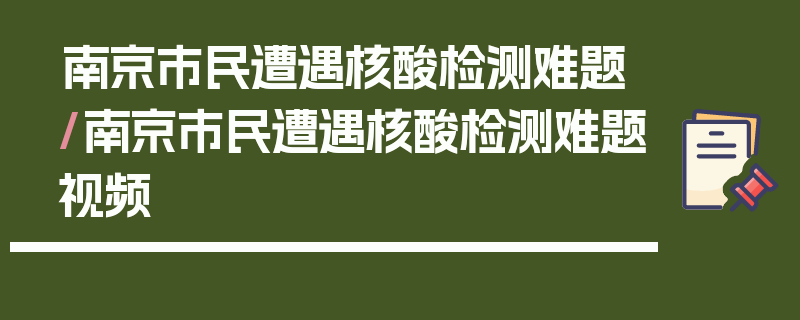 南京市民遭遇核酸检测难题/南京市民遭遇核酸检测难题视频