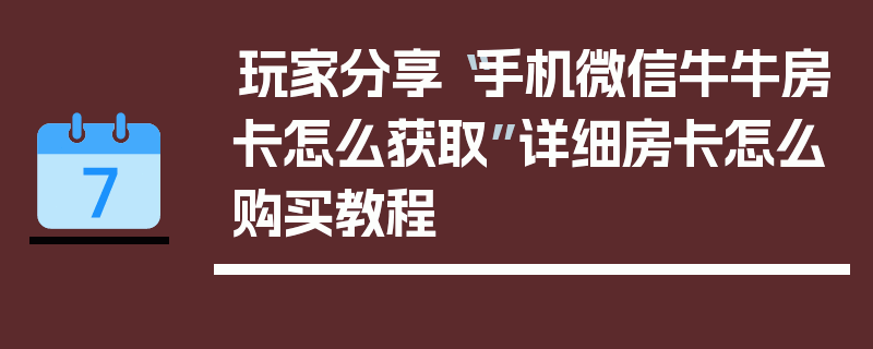 玩家分享“手机微信牛牛房卡怎么获取”详细房卡怎么购买教程