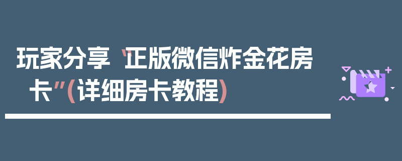 玩家分享“正版微信炸金花房卡”(详细房卡教程)