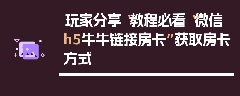 玩家分享“教程必看“微信h5牛牛链接房卡”获取房卡方式