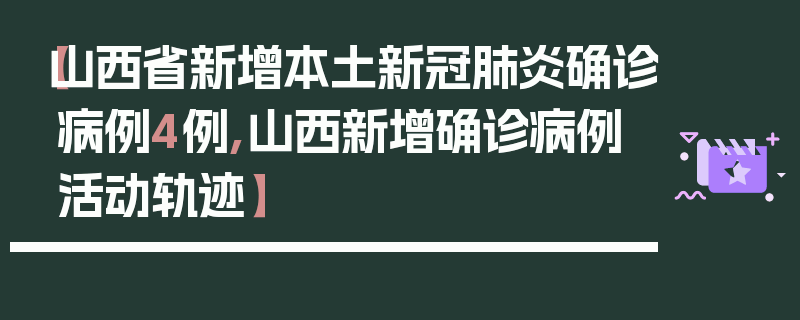 【山西省新增本土新冠肺炎确诊病例4例,山西新增确诊病例活动轨迹】
