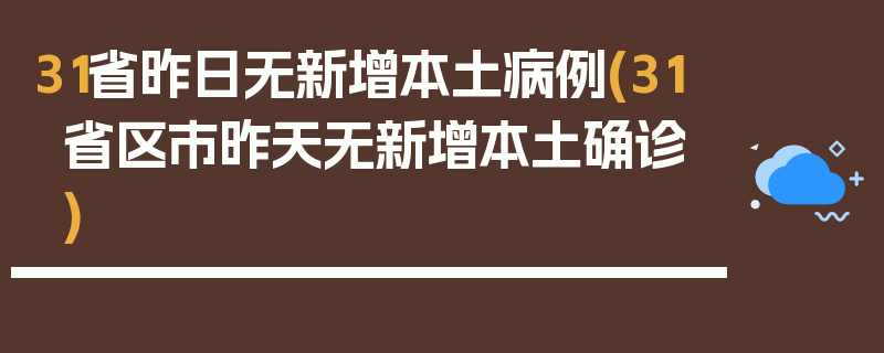 31省昨日无新增本土病例(31省区市昨天无新增本土确诊)