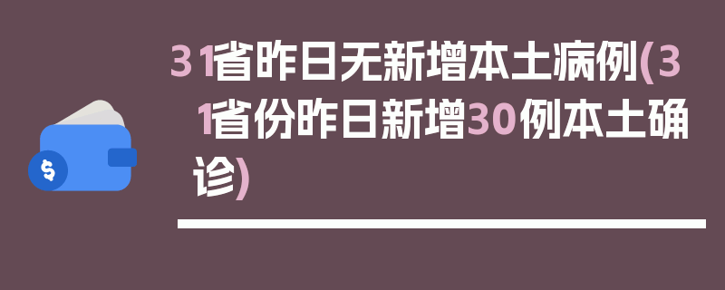 31省昨日无新增本土病例(31省份昨日新增30例本土确诊)