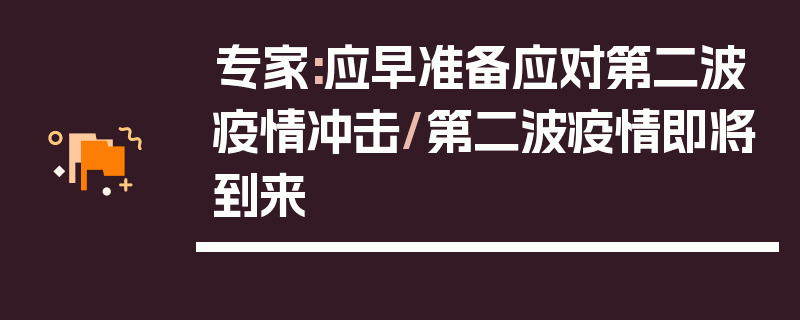 专家:应早准备应对第二波疫情冲击/第二波疫情即将到来