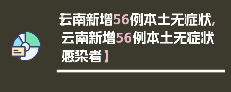 【云南新增56例本土无症状,云南新增56例本土无症状感染者】