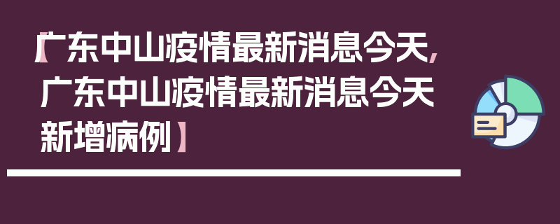 【广东中山疫情最新消息今天,广东中山疫情最新消息今天新增病例】