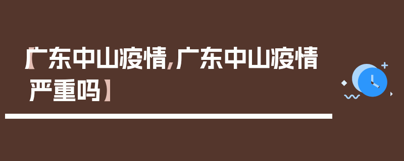 【广东中山疫情,广东中山疫情严重吗】