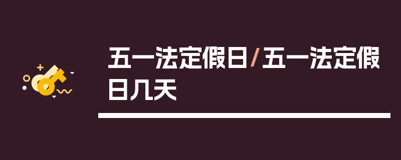 五一法定假日/五一法定假日几天