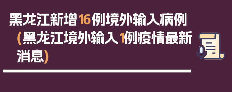 黑龙江新增16例境外输入病例(黑龙江境外输入1例疫情最新消息)