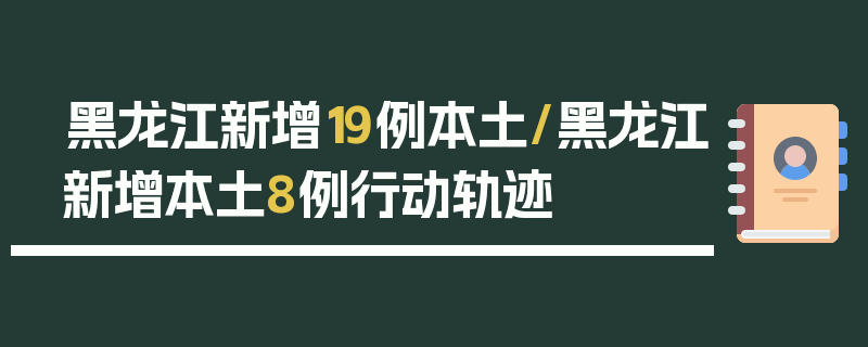 黑龙江新增19例本土/黑龙江新增本土8例行动轨迹